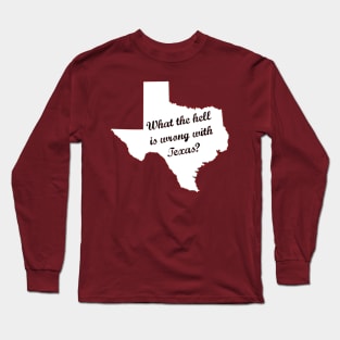 What the hell is wrong with Texas? Long Sleeve T-Shirt